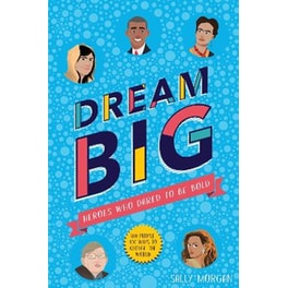 Dream Big! Heroes Who Dared to Be Bold