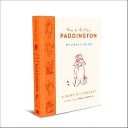 How to Be More Paddington: A Book of Kindness