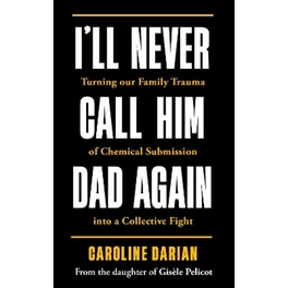 I'll Never Call Him Dad Again: By the daughter of Gisèle Pelicot