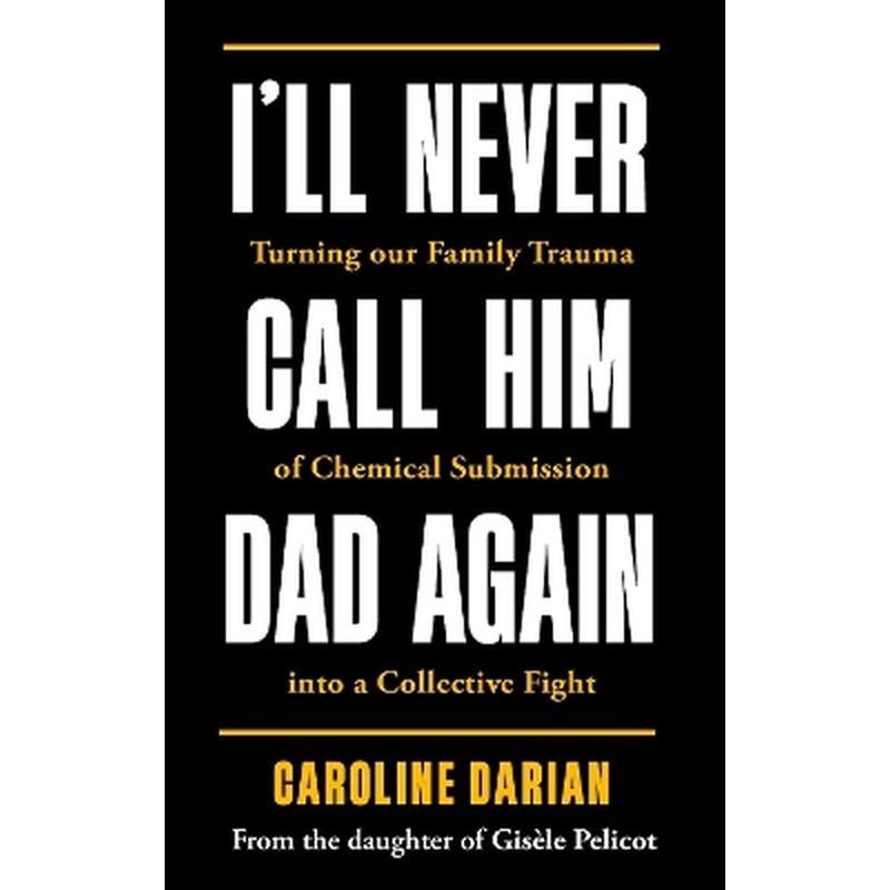 Ill Never Call Him Dad Again: By the daughter of Gisèle Pelicot