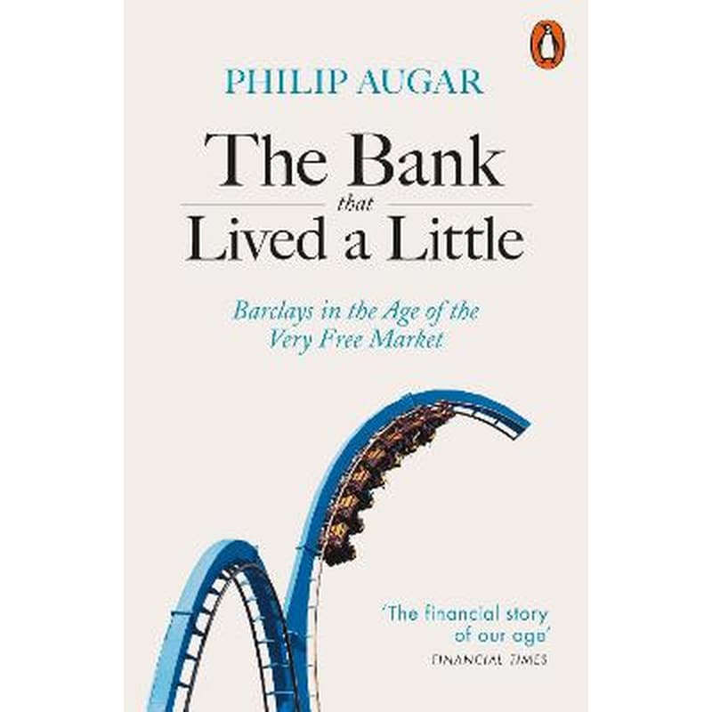 The Bank That Lived A Little- Barclays in the Age of the Very Free Market