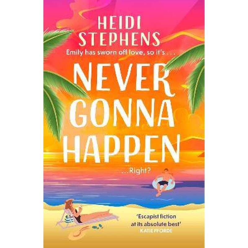 Never Gonna Happen : A totally uplifting, laugh-out-loud and escapist romantic comedy