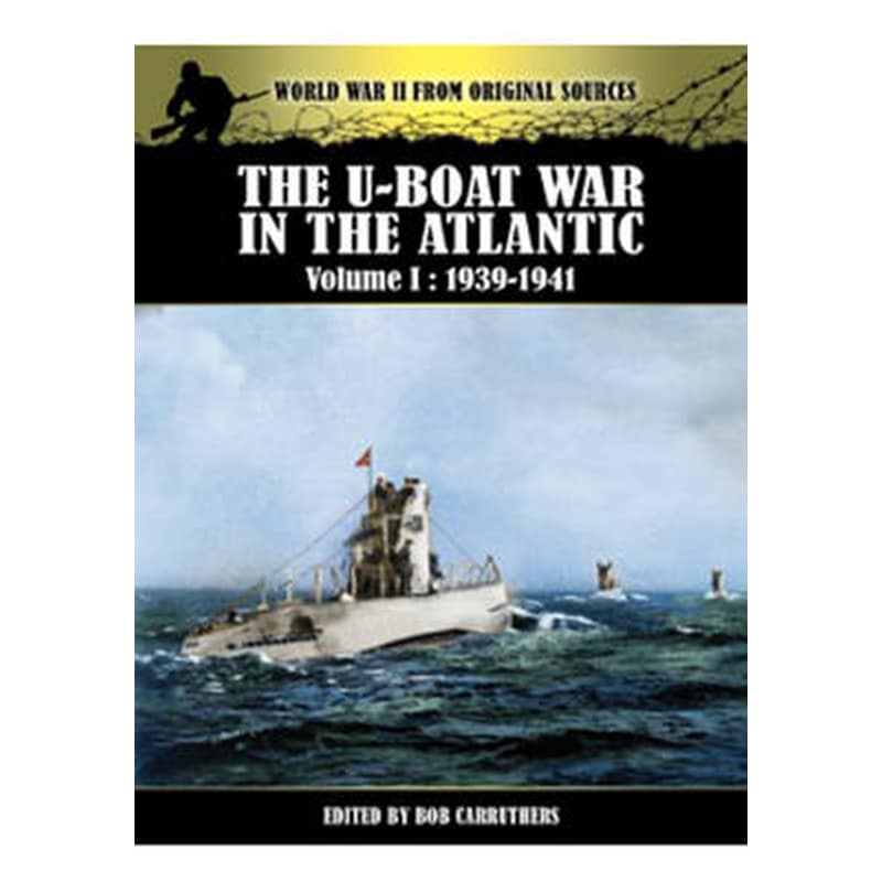 The U-Boat War in the Atlantic Vol 1 - 1939-1941 Volume I U-Boat War in the Atlantic Vol 1 - 1939-1941