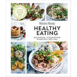 Australian Women's Weekly Healthy Eating : Balanced, Nourishing Everyday Recipes