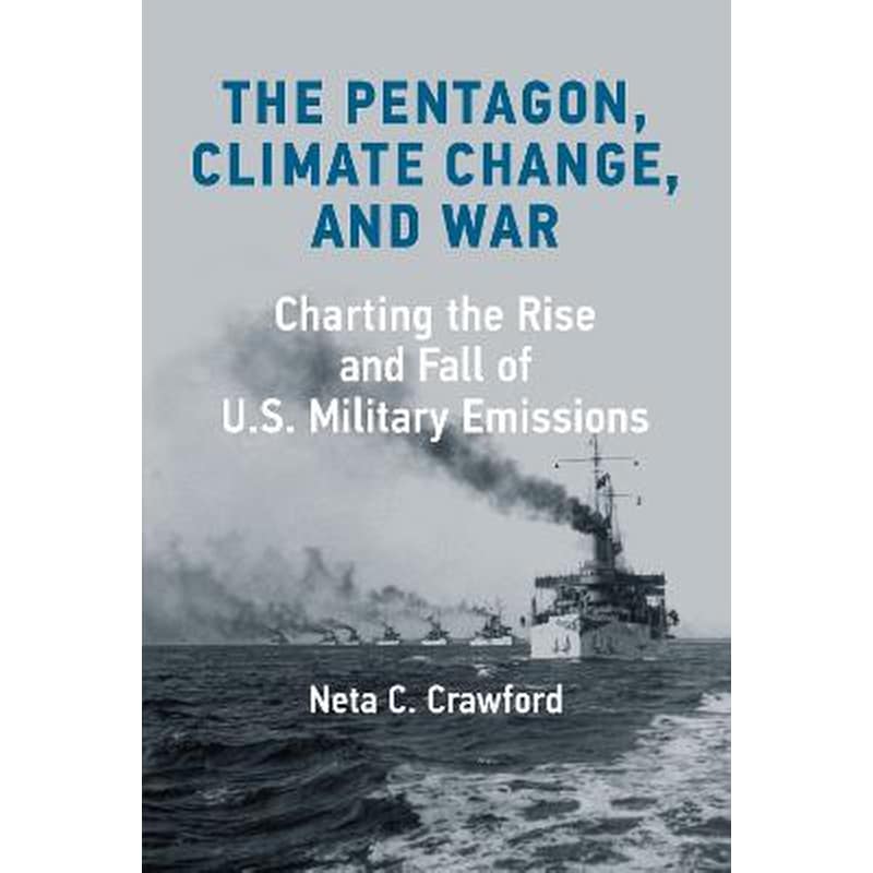 The Pentagon, Climate Change, and War : Charting the Rise and Fall of U.S. Military Emissions