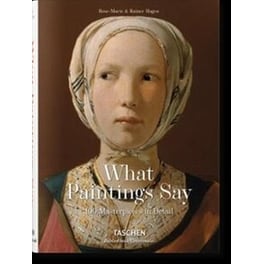 What Great Paintings Say. 100 Masterpieces in Detail