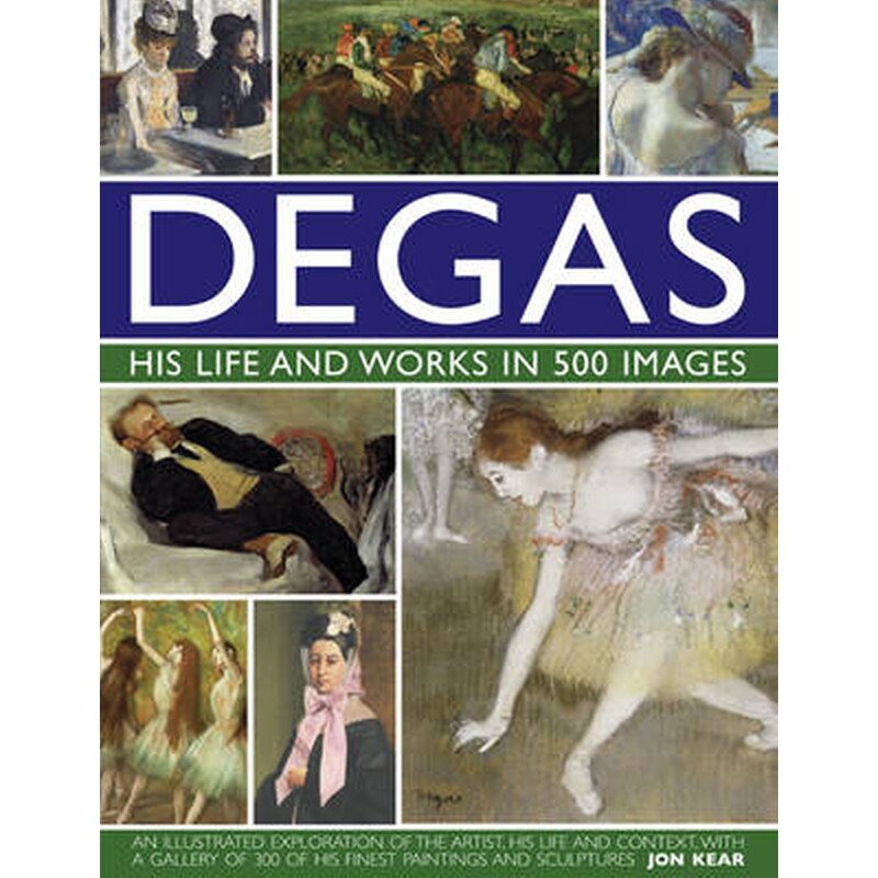 Degas- His Life and Works in 500 Images
