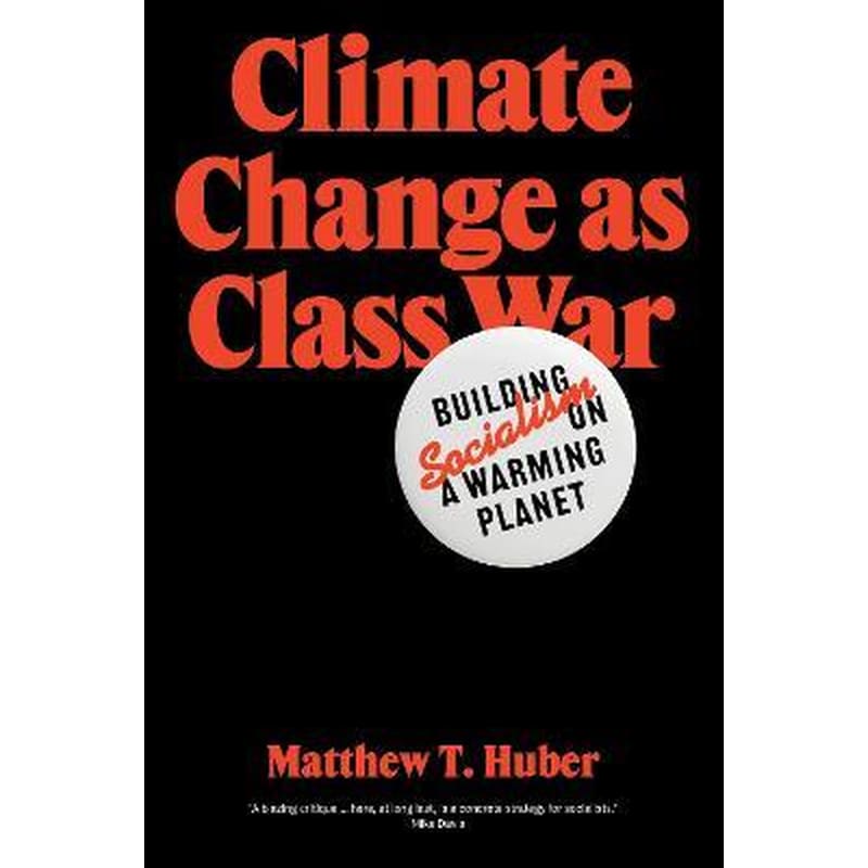 Climate Change as Class War : Building Socialism on a Warming Planet