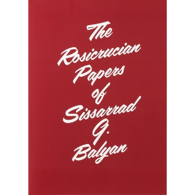 The Rosicrucian Papers of Sissarrad G. Balyan