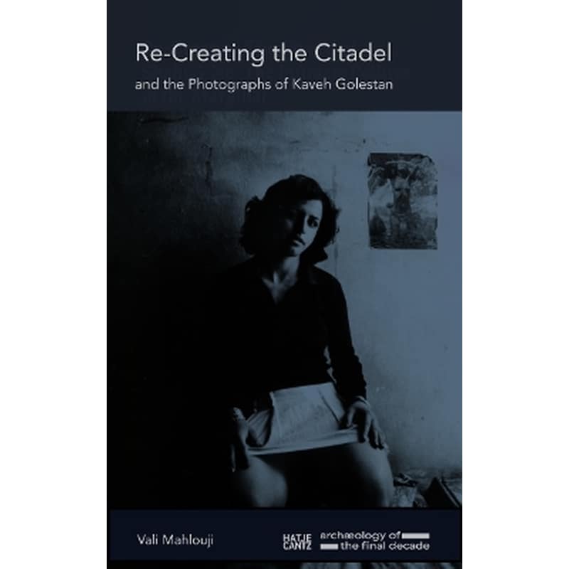 Re-Creating the Citadel and the Photographs of Kaveh Golestan