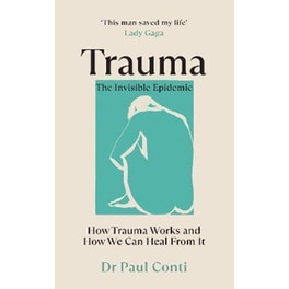 Trauma: The Invisible Epidemic : How Trauma Works and How We Can Heal From It
