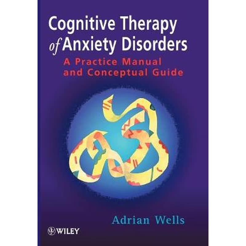 Cognitive Therapy of Anxiety Disorders - A Practice Manual Conceptual Guide