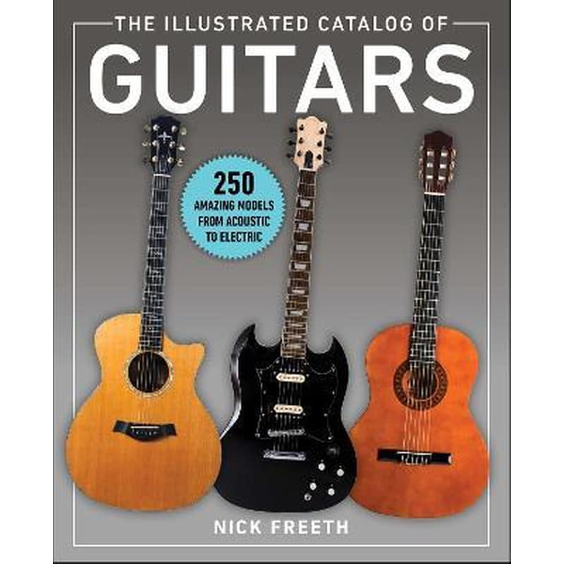 The Illustrated Catalog of Guitars : 250 Amazing Models From Acoustic to Electric