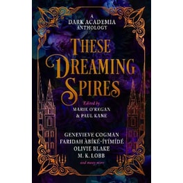 These Dreaming Spires: A Dark Academia Anthology