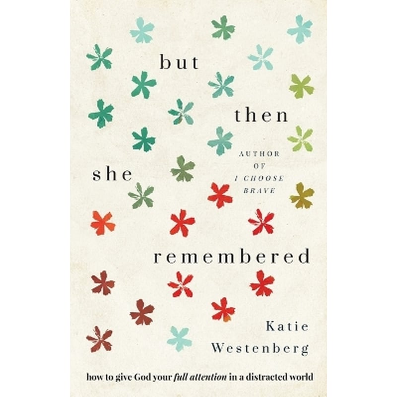 But Then She Remembered – How to Give God Your Full Attention in a Distracted World