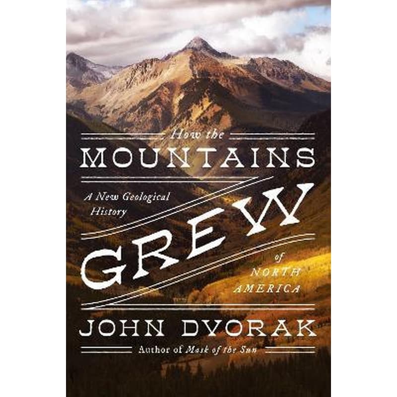 How the Mountains Grew : A New Geological History of North America