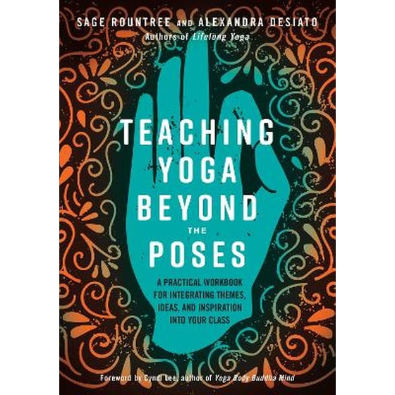 Teaching Yoga Beyond the Poses : A Practical Workbook for Integrating Themes, Ideas, and Inspiration into Your Class image 0