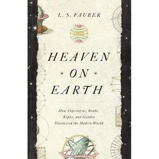 Heaven on Earth : How Copernicus Brahe Kepler and Galileo Discovered the Modern World image 0