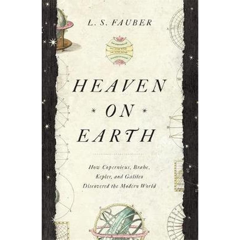 Heaven on Earth : How Copernicus Brahe Kepler and Galileo Discovered the Modern World
