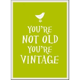You're Not Old, You're Vintage