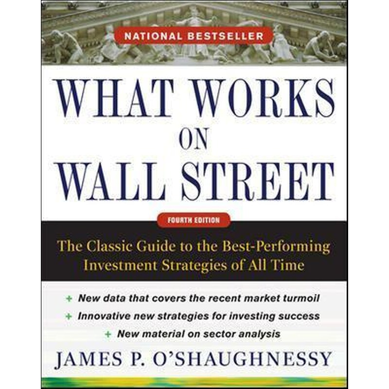 What Works on Wall Street, Fourth Edition: The Classic Guide to the Best-Performing Investment Strategies of All Time