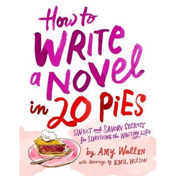 How To Write a Novel in 20 Pies : Sweet and Savory Tips for the Writing Life image 0