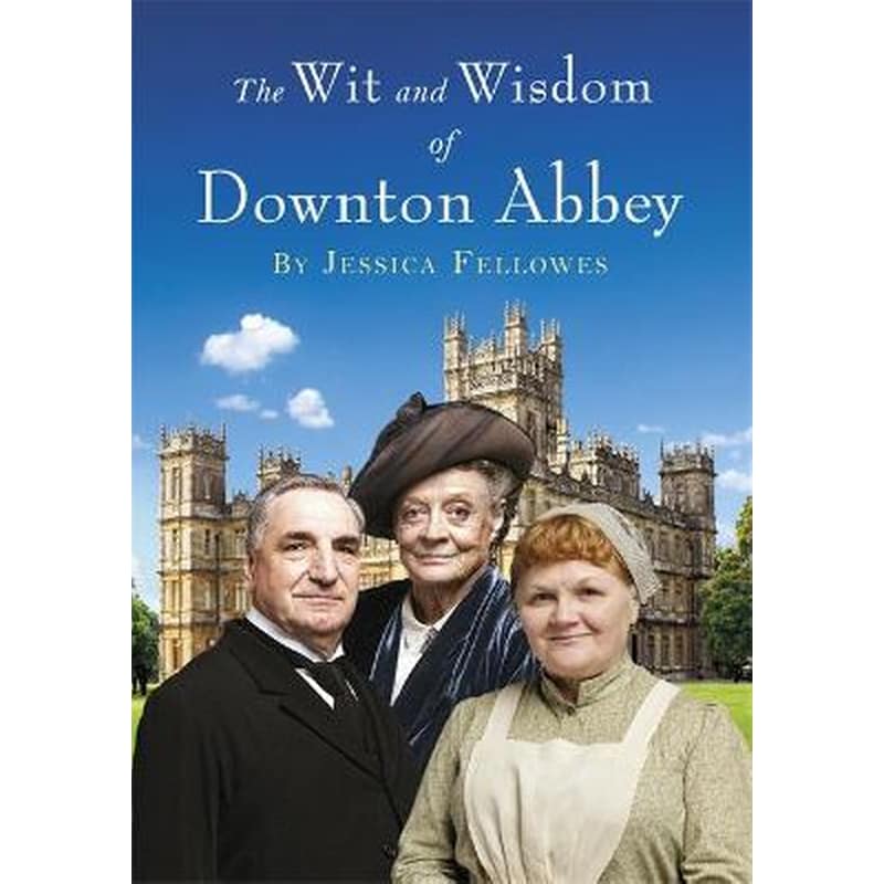 The Wit and Wisdom of Downton Abbey
