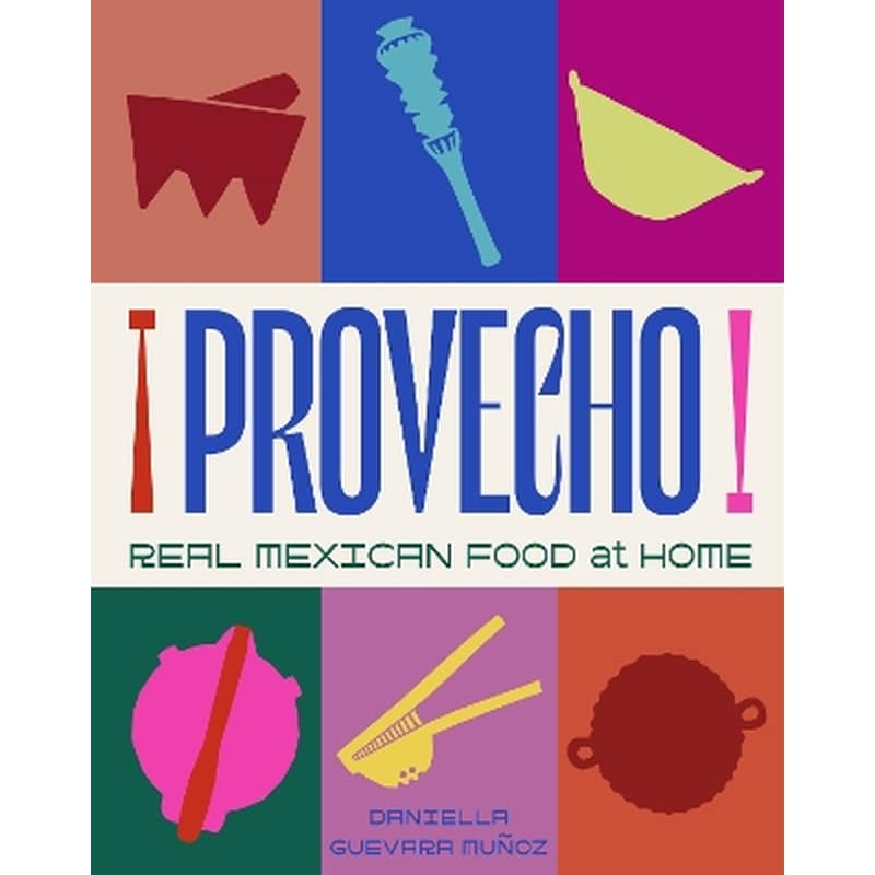 Provecho: Real Mexican Food at Home