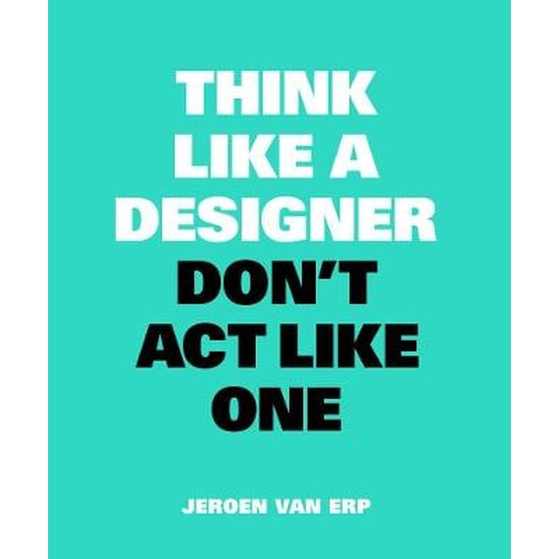 Think like a Designer, Dont Act Like One