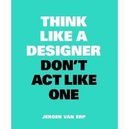Think like a Designer, Don't Act Like One