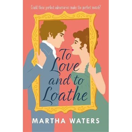 To Love and to Loathe : An effervescent, charming and swoonworthy Regency-era romp image 0