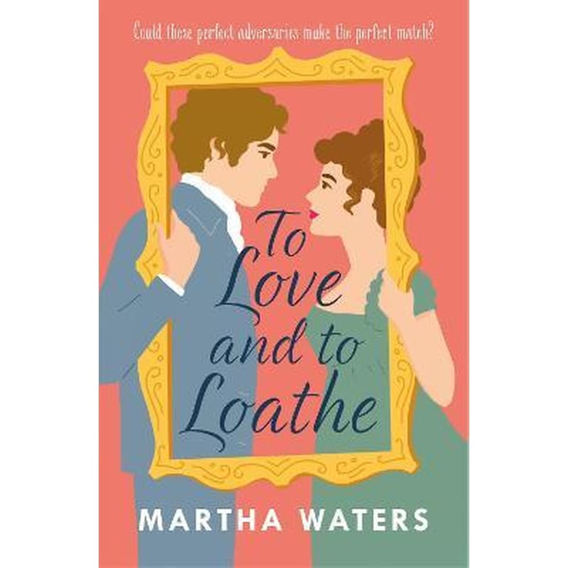 To Love and to Loathe : An effervescent, charming and swoonworthy Regency-era romp