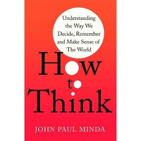 How To Think : Understanding the Way We Decide Remember and Make Sense of the World image 0