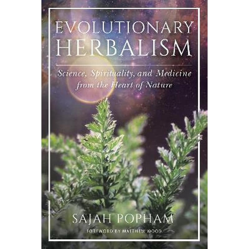 Evolutionary Herbalism : Science, Spirituality, and Medicine from the Heart of Nature