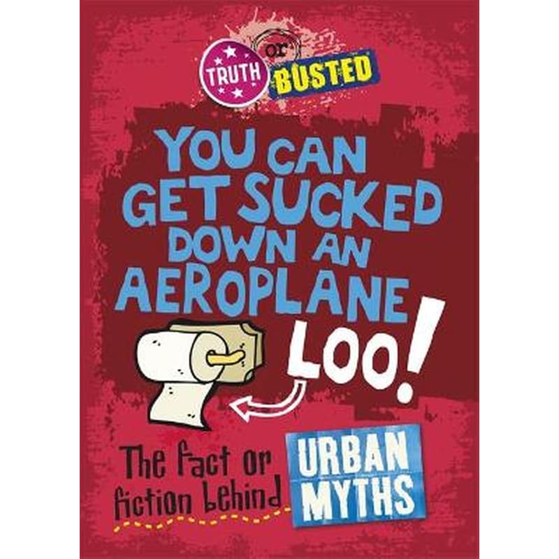 The Truth or Busted- The Fact or Fiction Behind Urban Myths