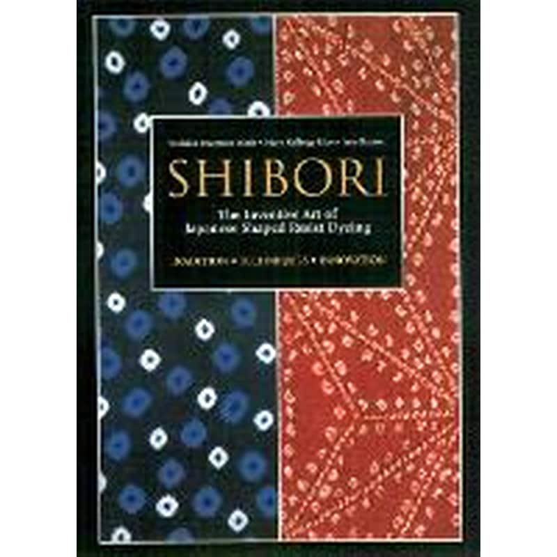 Shibori: The Inventive Art Of Japanese Shaped Resist Dyeing