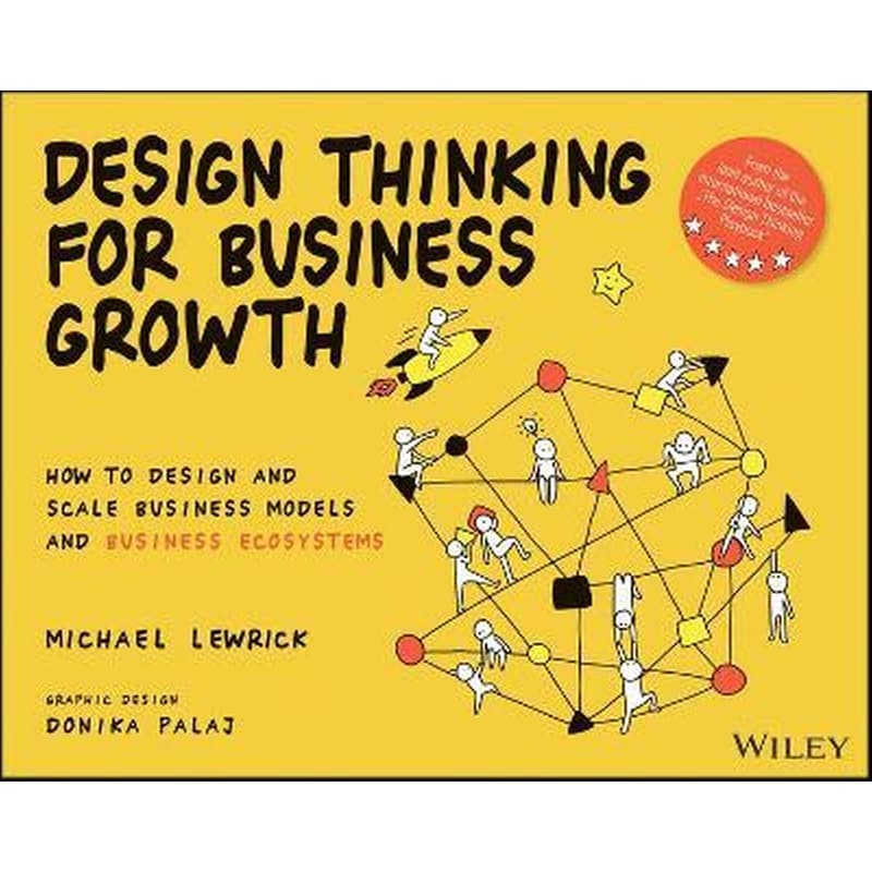 Design Thinking for Business Growth: How to Design and Scale Business Models and Business Ecosystems
