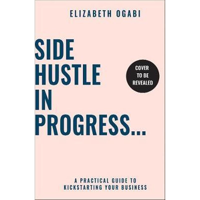 Side Hustle in Progress : A Practical Guide to Kickstarting Your Business