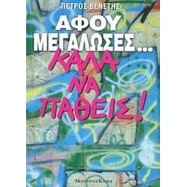 Αφού μεγάλωσες... καλά να πάθεις