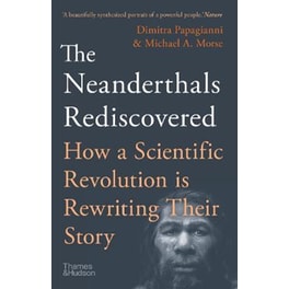 The Neanderthals Rediscovered : How A Scientific Revolution Is Rewriting Their Story