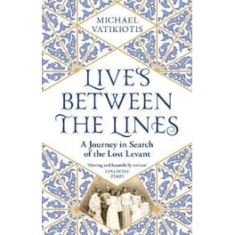 Lives Between The Lines : A Journey in Search of the Lost Levant