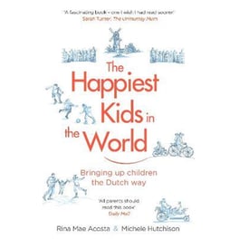 The Happiest Kids in the World : Bringing up Children the Dutch Way