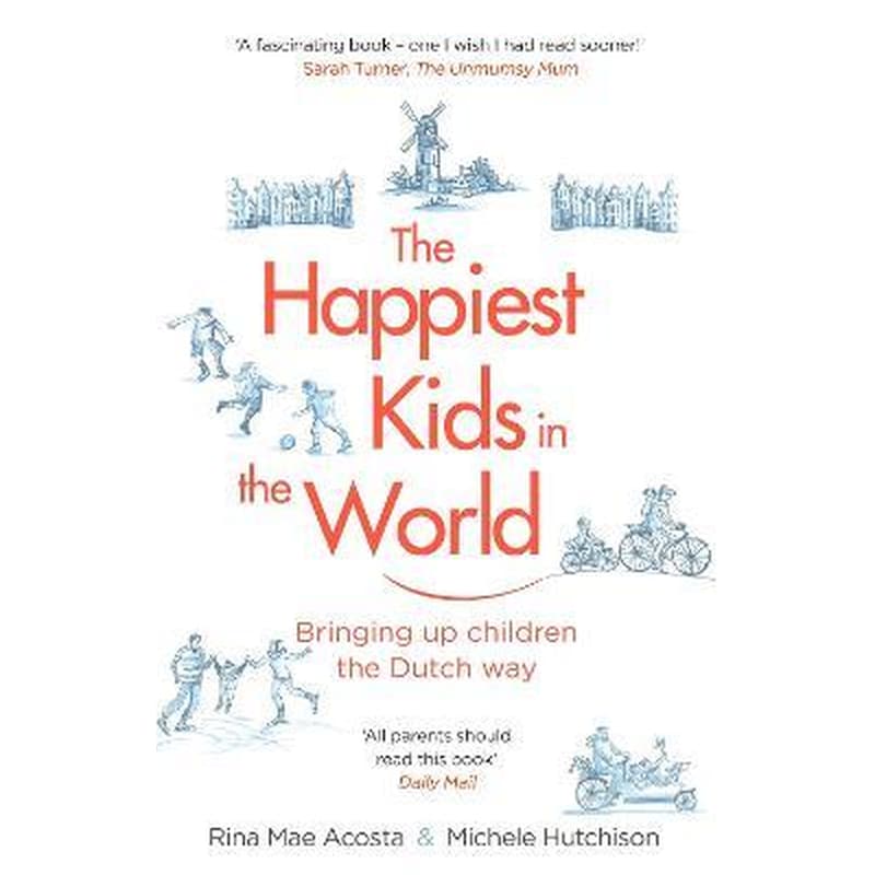 The Happiest Kids in the World : Bringing up Children the Dutch Way