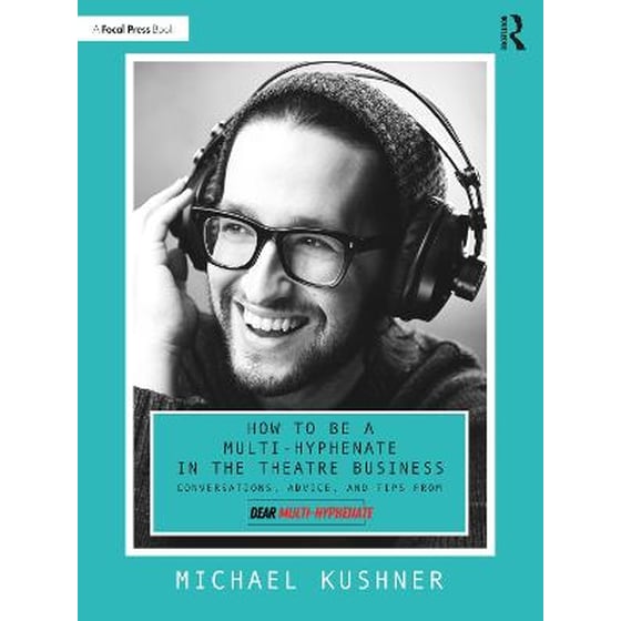How to Be a Multi-Hyphenate in the Theatre Business: Conversations, Advice, and Tips from "Dear Multi-Hyphenate" image 0