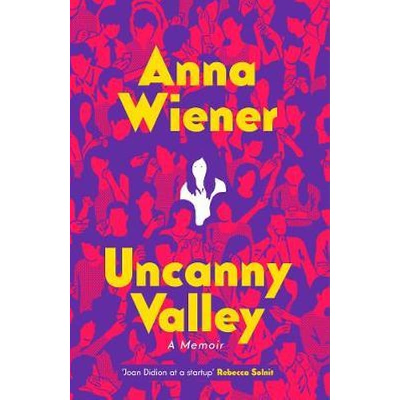 Uncanny Valley: Seduction and Disillusionment in San Franciscos Startup Scene