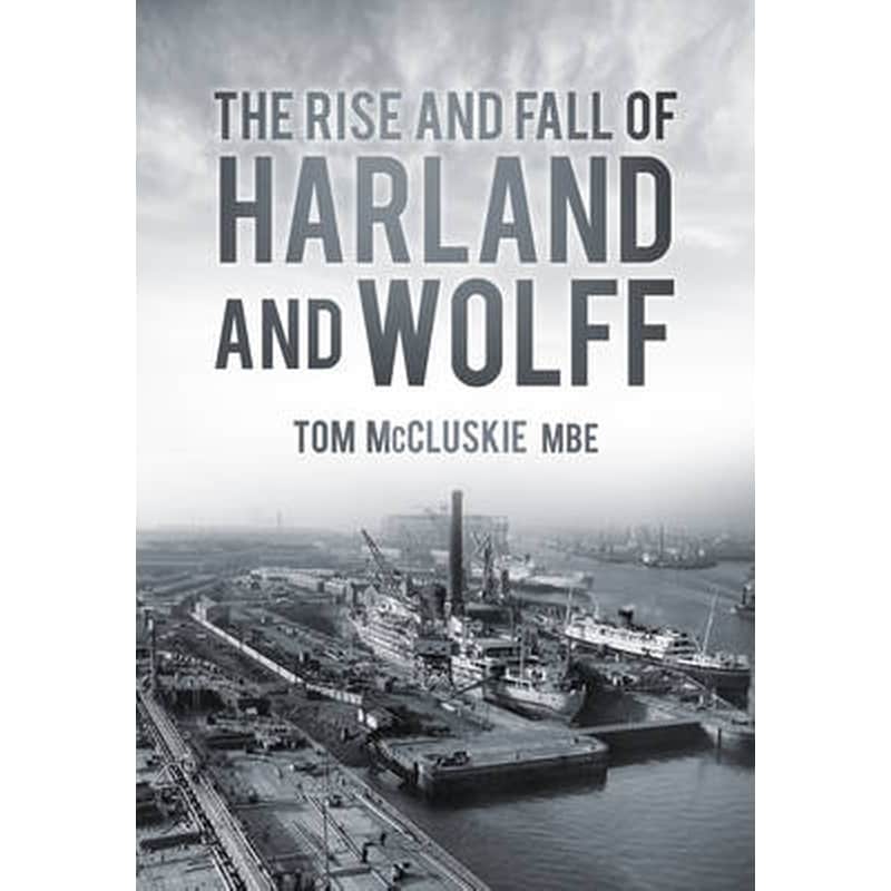 The Rise and Fall of Harland and Wolff