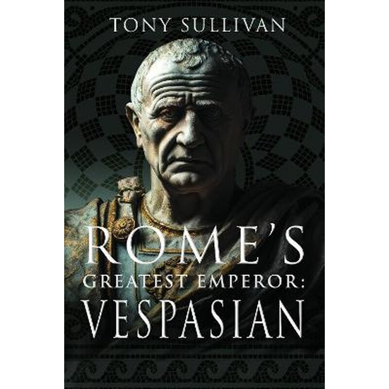 Romes Greatest Emperor: Vespasian