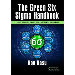 The Green Six Sigma Handbook : A Complete Guide for Lean Six Sigma Practitioners and Managers