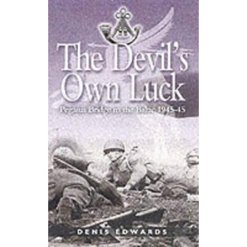 Devils Own Luck: Pegasus Bridge to the Baltic 1944-45