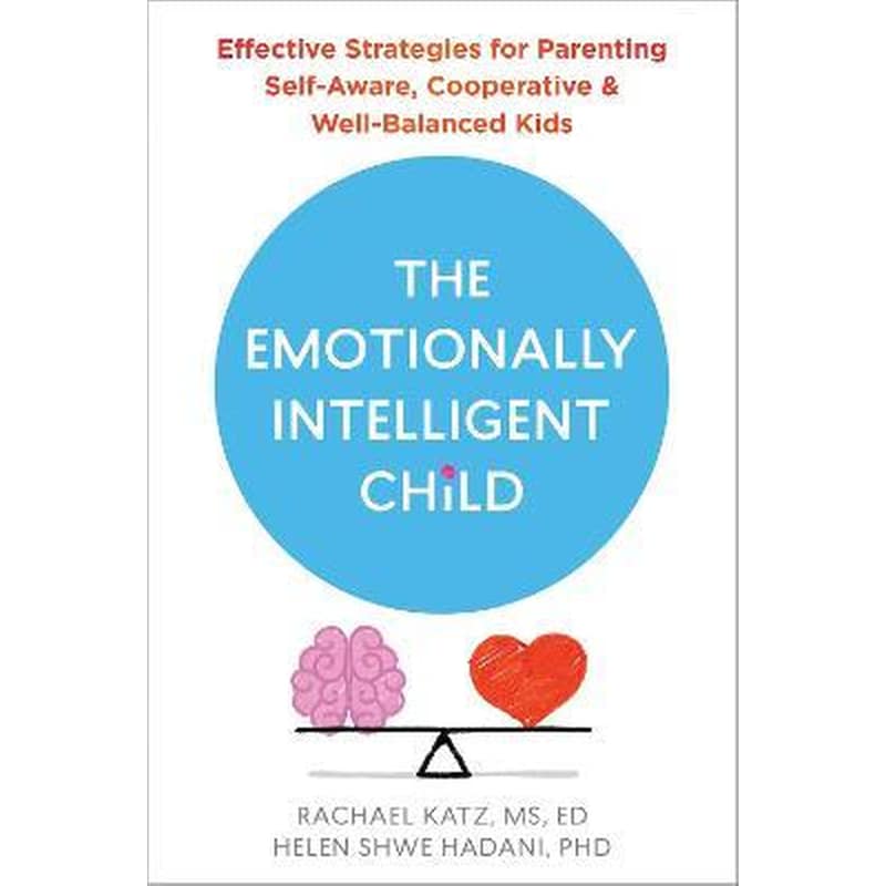The Emotionally Intelligent Child : Effective Strategies for Parenting Self-Aware, Cooperative, and Well-Balanced Kids